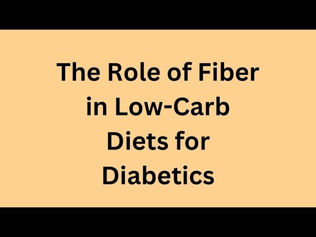 The role of Fiber in low carb diet for diabetics.
