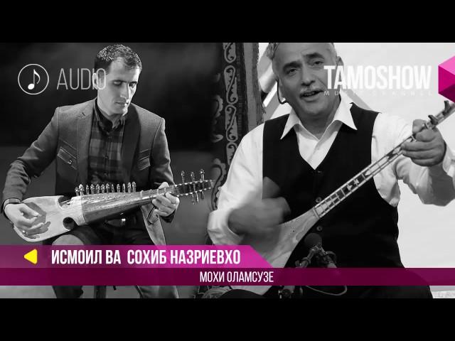 Исмоил ва Сохиб Назриевхо - Мохи Оламсузе / Ismoil & Sohib Nazrievho - Mohi Olamsuze (Аудио 2017)