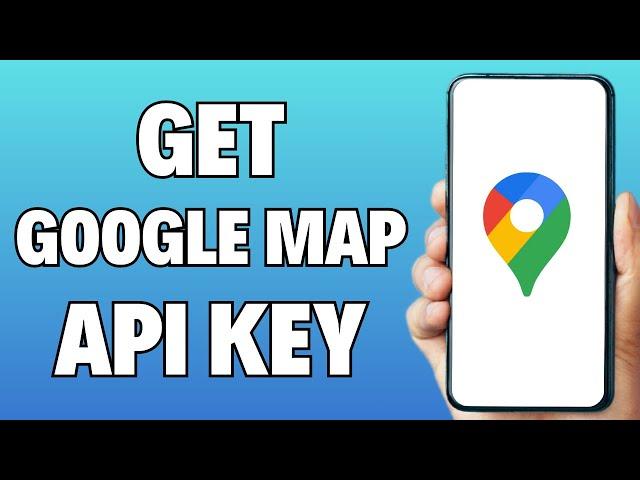 How to Get Google Map API Key