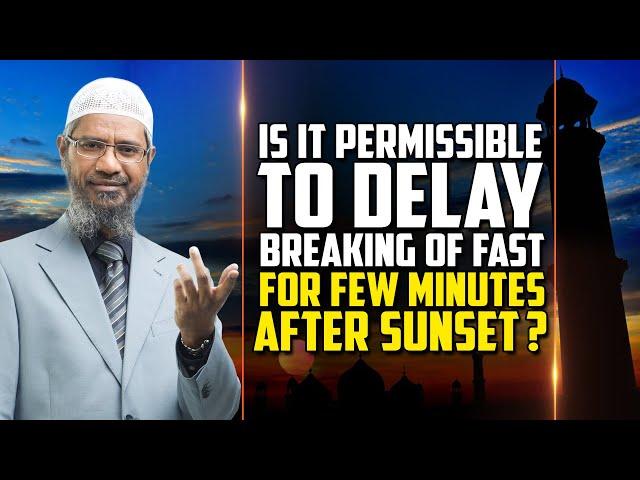 Is it Permissible to Delay Breaking of Fast for Few Minutes after Sunset? - Dr Zakir Naik