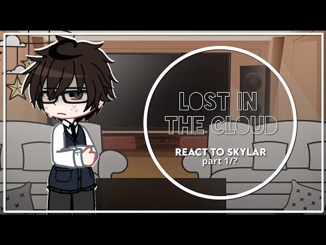 Lost in the cloud react to Skylar | part 1 | 1/?