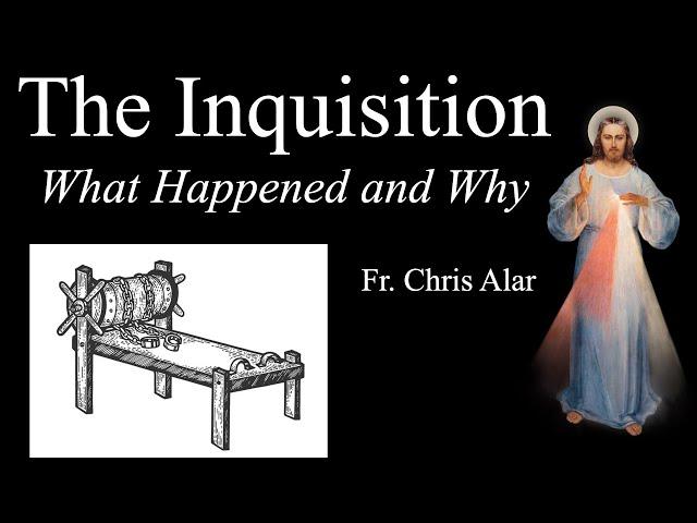 Inquisition: What Really Happened and Why - Explaining the Faith