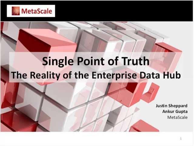 MetaScale Webinar -- Single Point of Truth: Reality of the Enterprise Data Hub