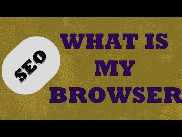 What is my Browser