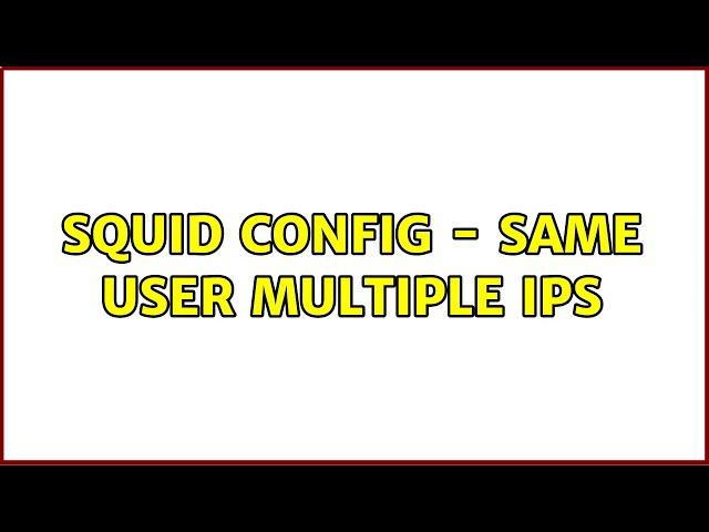 Squid config - same user multiple ips