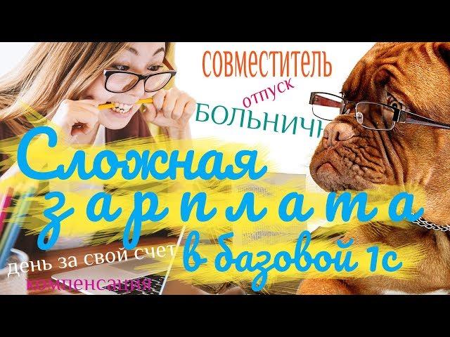 Сложная зарплата в базовой 1С: больничный, отпуск, увольнение, день за свой счет, совместитель