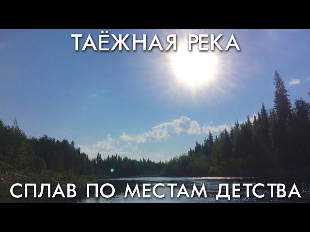 СПЛАВ ПО МЕСТАМ ДЕТСТВА / ТАЕЖНАЯ РЕКА