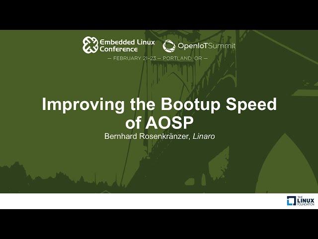 Improving the Bootup Speed of AOSP - Bernhard Rosenkränzer, Linaro