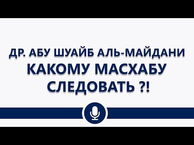 Др. Абу Шуайб аль-Майдани — Какому масхабу следовать ?