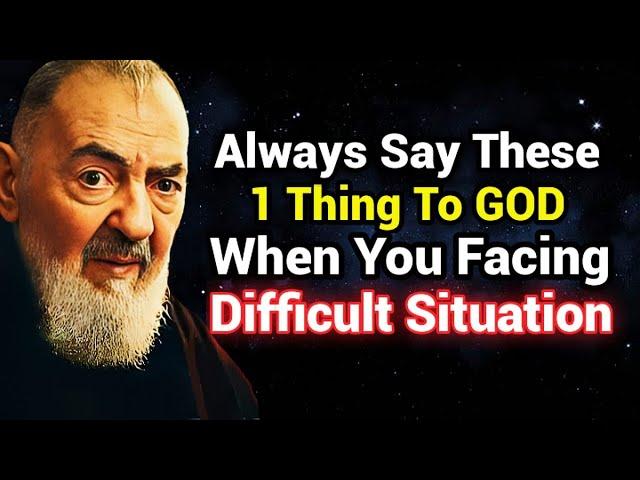 Always Say This One Thing to God When Facing Difficult Situations | Padre Pio