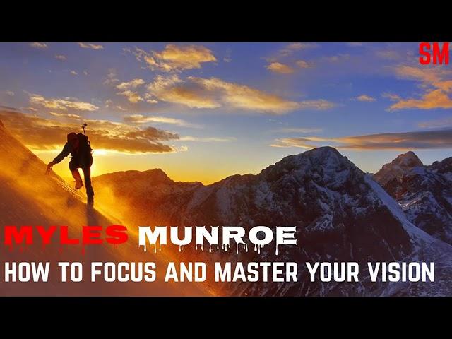 HOW TO FOCUS AND MASTER YOUR VISION (POWERFUL) - DR MYLES MONROE