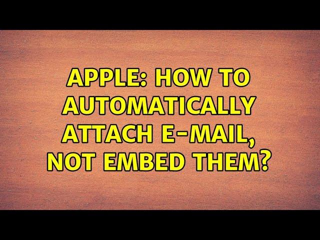 Apple: How to automatically attach E-mail, not embed them? (2 Solutions!!)