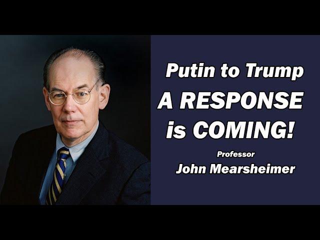 John Mearsheimer: Putin to Trump: a Response is Coming!
