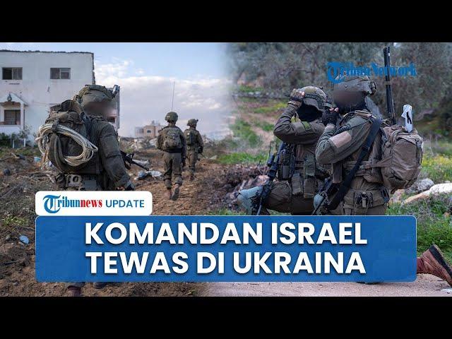 Bukan di Gaza, Komandan Israel Justru Tewas di Ukraina dalam Pertempuran Sengit Lawan Rusia