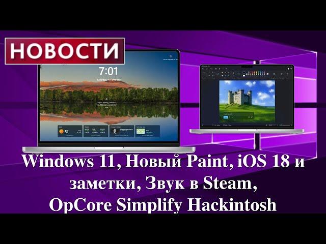 Новости: Windows 11, Новый Paint, iOS 18 и заметки, Звук в Steam, OpCore Simplify Hackintosh