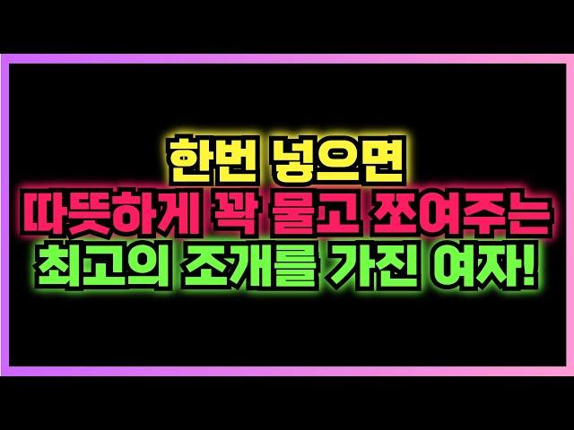 최고로 쪼여주고 따뜻하게 꽉 물고 안놔줘요