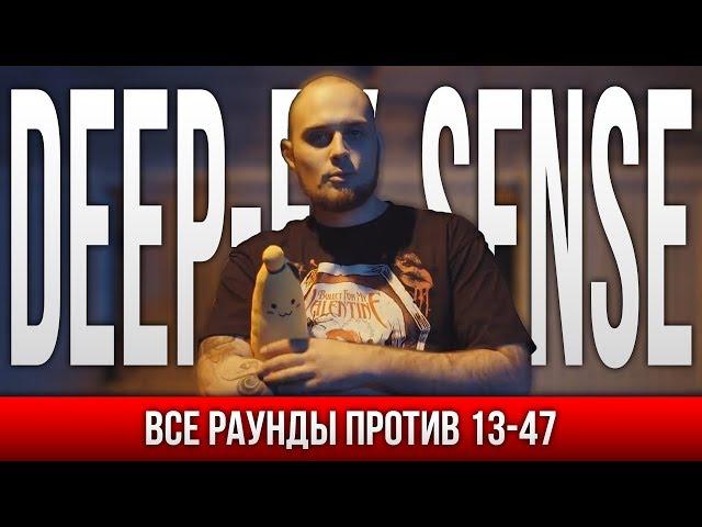 ВСЕ РАУНДЫ DEEP-EX-SENSE ПРОТИВ 13/47