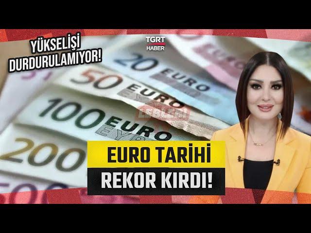 Euro 40 Liraya Ulaşarak Tarihi Rekor Kırdı! TGRT Haber Ekonomi Editörü Yaprak Hırka Değerlendirdi!