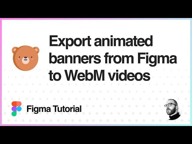 Figma Tutorial: Export animated banners from Figma to WebM Videos