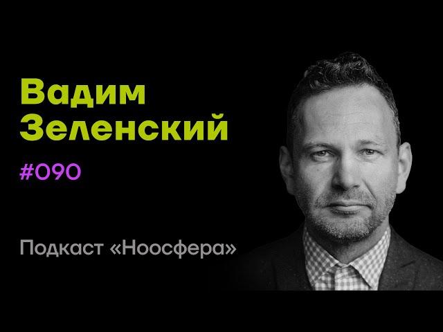 Вадим Зеленский: Наследие, вечность, жизнестойкость и калибр личности | «Ноосфера» #090