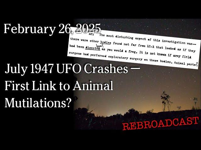 Feb 26, 2025 - July 1947 UFO Crashes — First Link to Animal Mutilations?