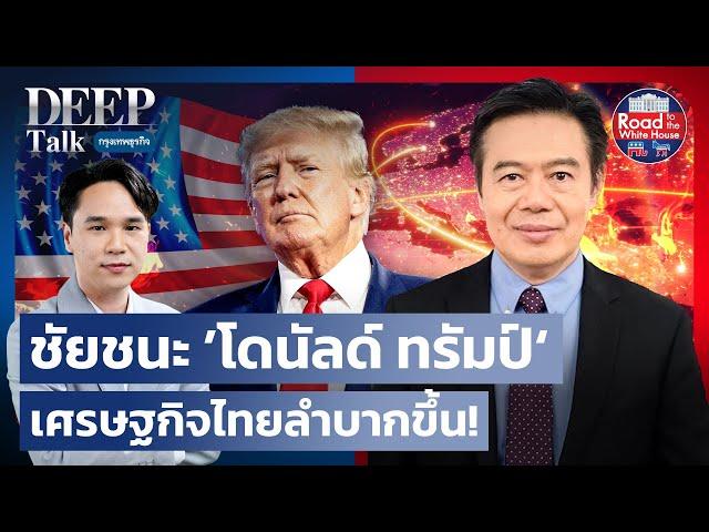 ชัยชนะ ’โดนัลด์ ทรัมป์‘ เศรษฐกิจไทยลำบากขึ้น! | DEEP Talk