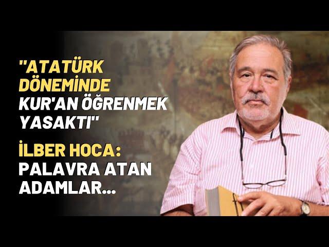 "Atatürk Döneminde Kur'an Öğrenmek Yasaktı"..İlber Hoca: Palavra Atan Adamlar...