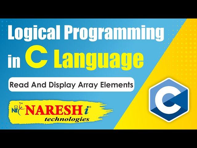 Read and Display Array Elements | Logical Programming in C | Naresh IT