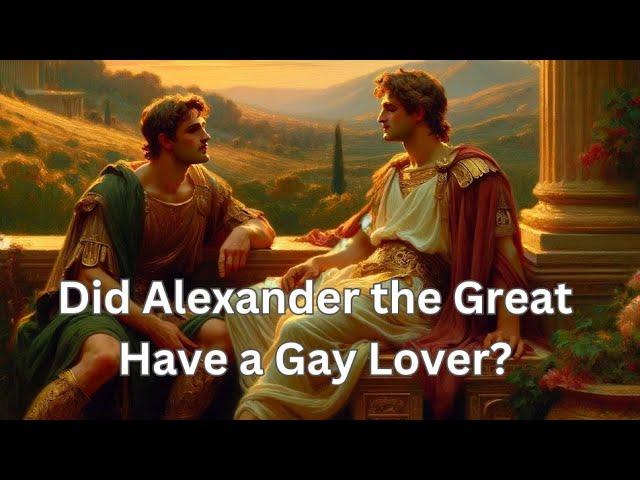 Did Alexander the Great Have a Gay Lover? (Hephaestion)