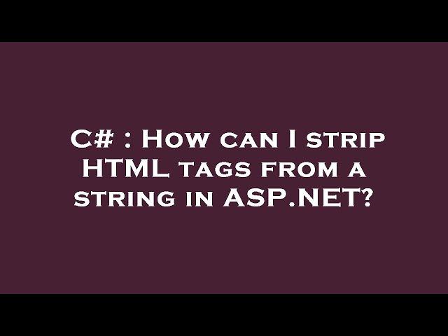 C# : How can I strip HTML tags from a string in ASP.NET?