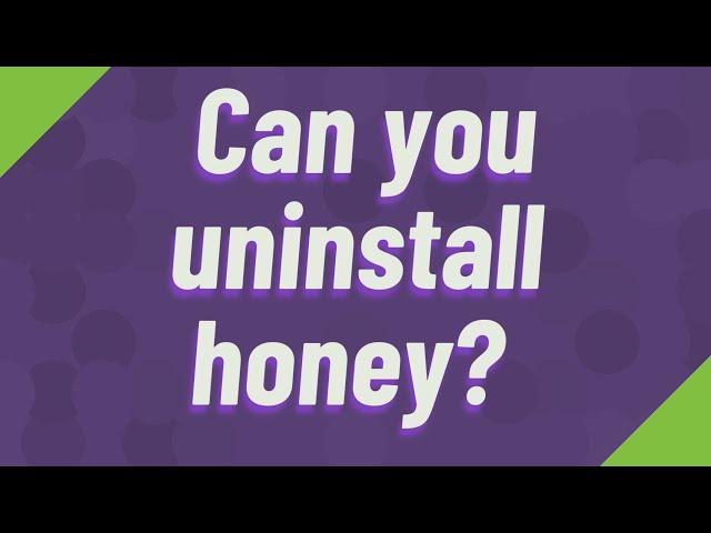 Can you uninstall honey?