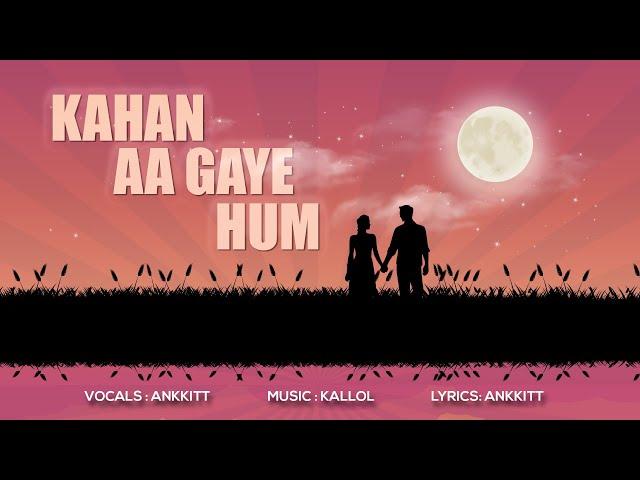 KAHA AA GAYE HUM | Ankkitt | Kallol Ghosh | New Love Song 2024 |