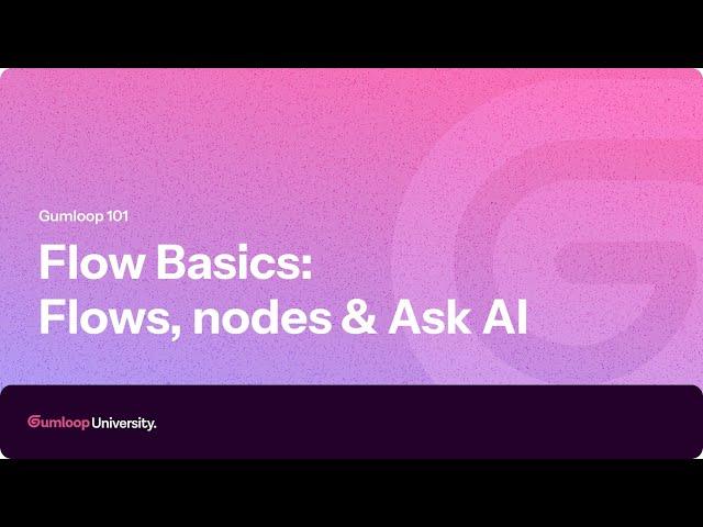 Flow basics: Flows, Nodes & Ask AI | Gumloop 101