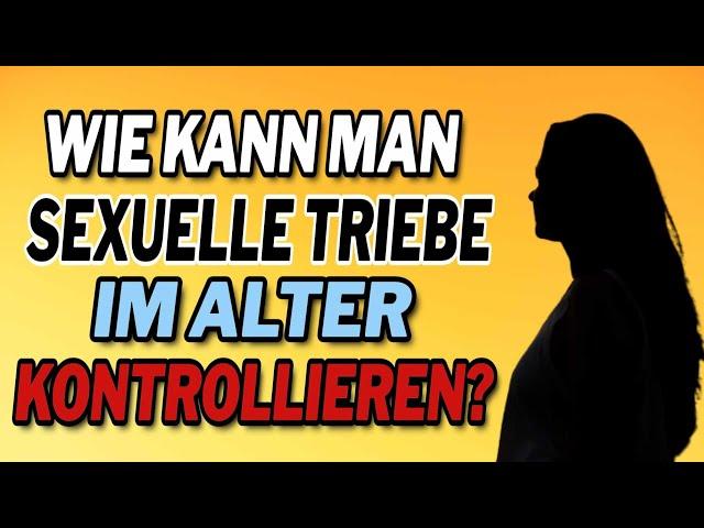 Wie kann man sexuelle Triebe im Alter kontrollieren?