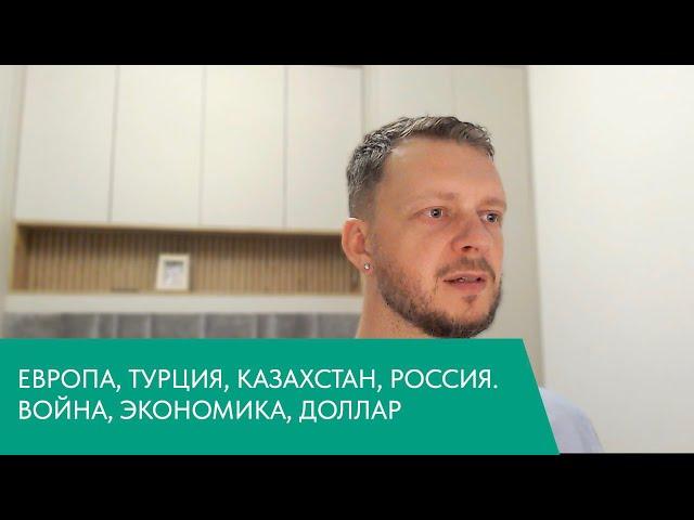 ЕВРОПА, ТУРЦИЯ, КАЗАХСТАН, РОССИЯ. ВОЙНА, ЭКОНОМИКА, ДОЛЛАР - ОТВЕТЫ НА ВОПРОСЫ