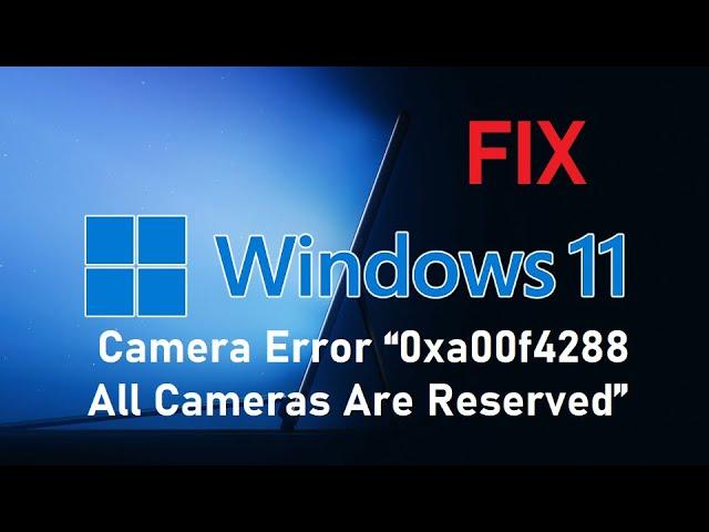 Fix: Windows 11 Camera Error “0xa00f4288 All Cameras Are Reserved”