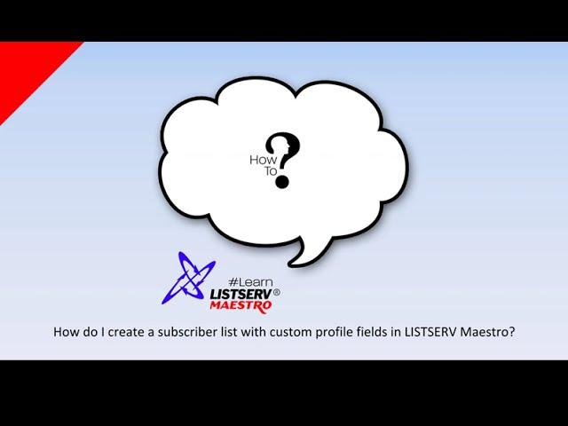 How to create a subscriber list with custom profile fields in LISTSERV® Maestro