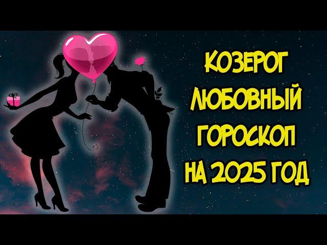 КОЗЕРОГ: Любовный Гороскоп на 2025 год