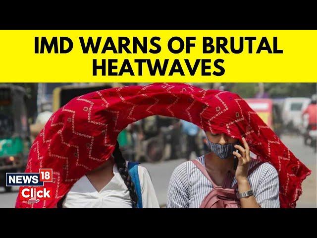 India Weather News | Heatwave To Hit India In April-May, Temperatures To Be Above Normal: IMD | N18V