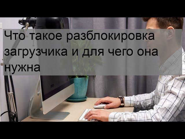 Что такое разблокировка загрузчика и для чего она нужна