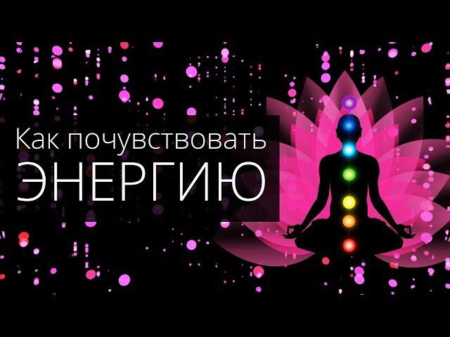 Как почувствовать ЭНЕРГИЮ и напитать ею свое тело