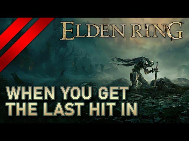 Elden Ring - When you get the last hit in, but gotta survive.