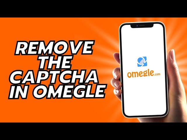 How To Remove The Captcha In Omegle