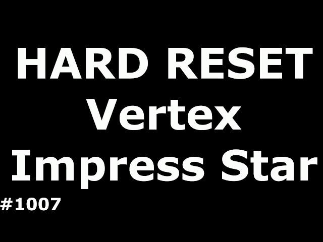 Resetting Vertex Impress Star (Hard Reset Vertex Impress Star) settings