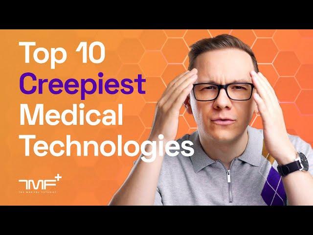 The Top 10 Super-Creepy Medical Technologies - The Medical Futurist