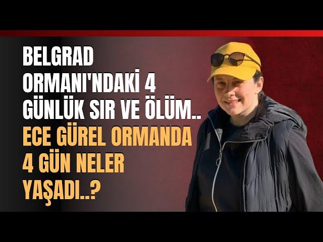 Belgrad Ormanı'ndaki 4 Günlük Sır Ve Ölüm..Ece Gürel Ormanda 4 Gün Neler Yaşadı..?