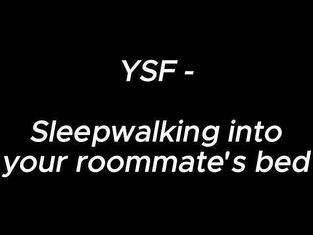 Sleepwalking into your roommate's bed - YSF