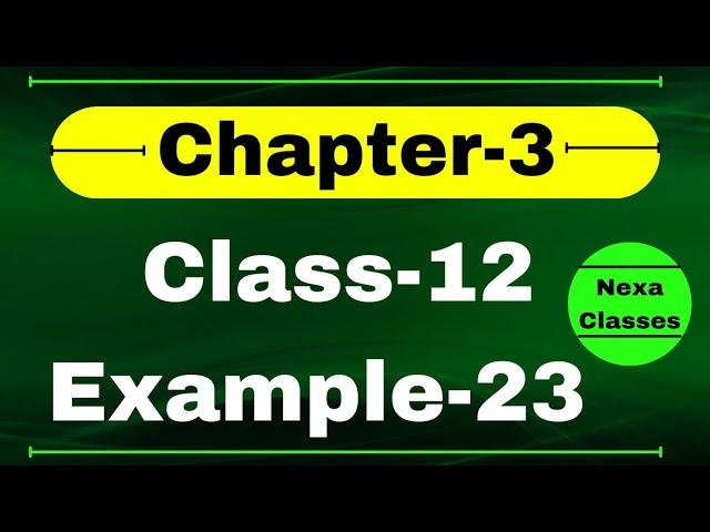 Example 23 Chapter3 Class 12 Math | Example23 Class12 Ch 3 NCERT Math | Chapter3 Example23 Class12