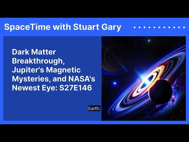 Dark Matter Breakthrough, Jupiter's Magnetic Mysteries, and NASA's Newest Eye: S27E146