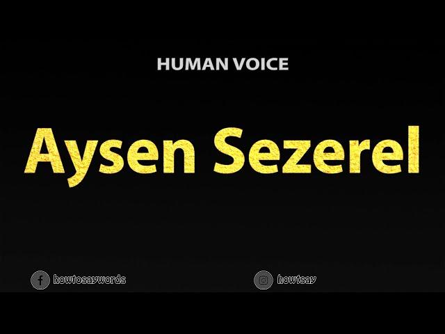 How To Pronounce Aysen Sezerel